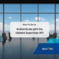 How-To Authenticate with the vSphere Supervisor API